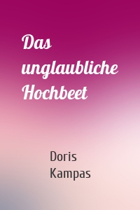 Das unglaubliche Hochbeet