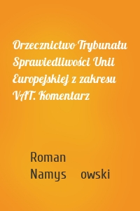 Orzecznictwo Trybunału Sprawiedliwości Unii Europejskiej z zakresu VAT. Komentarz