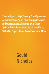 How to Land a Top-Paying Family services social workers Job: Your Complete Guide to Opportunities, Resumes and Cover Letters, Interviews, Salaries, Promotions, What to Expect From Recruiters and More