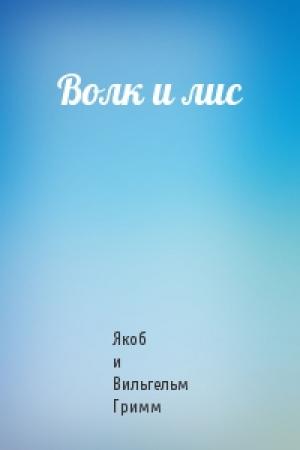 Обложка книги «Волк и лис» — Вильгельм Гримм