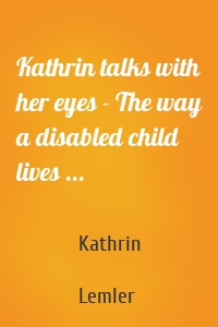 Kathrin talks with her eyes - The way a disabled child lives ...