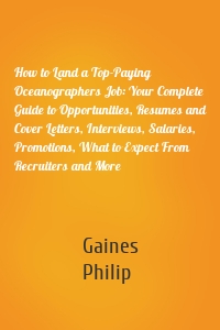 How to Land a Top-Paying Oceanographers Job: Your Complete Guide to Opportunities, Resumes and Cover Letters, Interviews, Salaries, Promotions, What to Expect From Recruiters and More