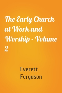 The Early Church at Work and Worship - Volume 2