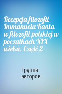 Recepcja filozofii Immanuela Kanta w filozofii polskiej w początkach XIX wieku. Część 2