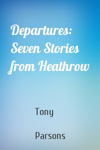 Departures: Seven Stories from Heathrow