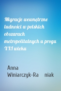 Migracje wewnętrzne ludności w polskich obszarach metropolitalnych u progu XXI wieku