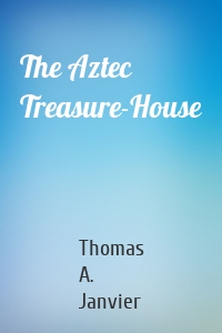 The Aztec Treasure-House