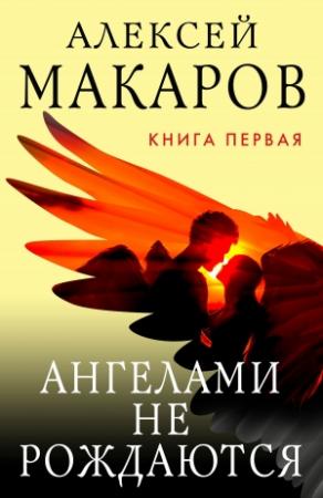 Обложка книги «Ангелами не рождаются. Книга 1» — Алексей Макаров