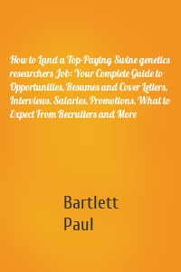 How to Land a Top-Paying Swine genetics researchers Job: Your Complete Guide to Opportunities, Resumes and Cover Letters, Interviews, Salaries, Promotions, What to Expect From Recruiters and More