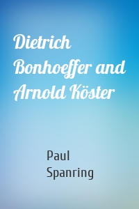 Dietrich Bonhoeffer and Arnold Köster