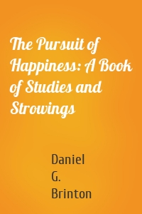 The Pursuit of Happiness: A Book of Studies and Strowings