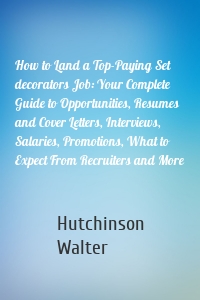 How to Land a Top-Paying Set decorators Job: Your Complete Guide to Opportunities, Resumes and Cover Letters, Interviews, Salaries, Promotions, What to Expect From Recruiters and More