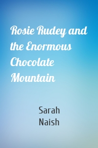 Rosie Rudey and the Enormous Chocolate Mountain