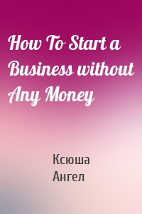 How To Start a Business without Any Money