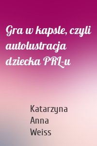 Gra w kapsle, czyli autolustracja dziecka PRL-u