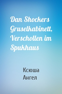 Dan Shockers Gruselkabinett, Verschollen im Spukhaus