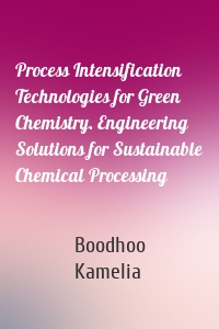 Process Intensification Technologies for Green Chemistry. Engineering Solutions for Sustainable Chemical Processing