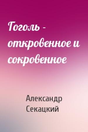 Обложка книги «Гоголь - откровенное и сокровенное» — Александр Секацкий