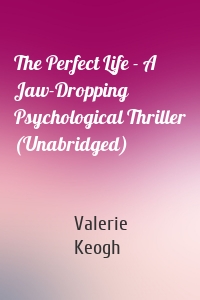 The Perfect Life - A Jaw-Dropping Psychological Thriller (Unabridged)