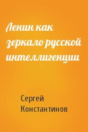 Обложка книги «Ленин как зеркало русской интеллигенции» — Сергей Константинов