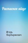 Игорь Фарбаржевич - Расписное яйцо
