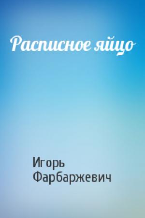 Обложка книги «Расписное яйцо» — Игорь Фарбаржевич