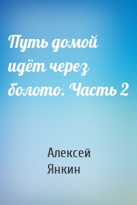 Путь домой идёт через болото. Часть 2