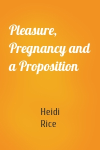 Pleasure, Pregnancy and a Proposition