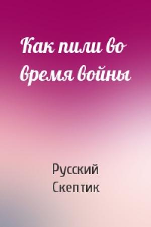 Обложка книги «Как пили во время войны» — Русский Скептик