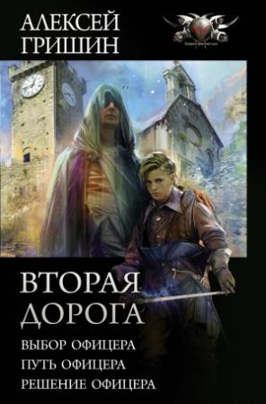 Обложка книги «Вторая дорога: Выбор офицера. Путь офицера. Решение офицера» — Алексей Гришин