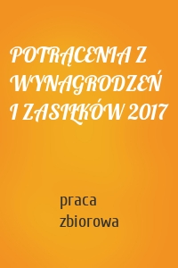 POTRĄCENIA Z WYNAGRODZEŃ I ZASIŁKÓW 2017