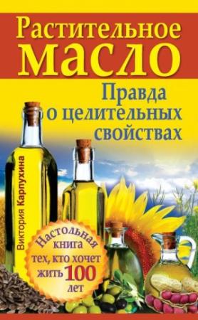 Обложка книги «Растительное масло. Правда о целительных свойствах» — Виктория Карпухина