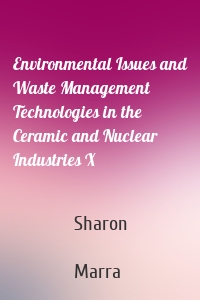 Environmental Issues and Waste Management Technologies in the Ceramic and Nuclear Industries X