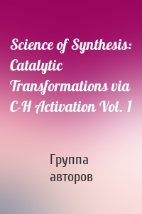 Science of Synthesis: Catalytic Transformations via C-H Activation Vol. 1