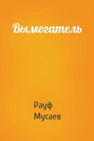 Обложка книги «Вымогатель» — Рауф Мусаев