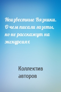 Неизвестные Вязники. О чем писали газеты, но не расскажут на экскурсиях