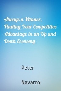 Always a Winner. Finding Your Competitive Advantage in an Up and Down Economy