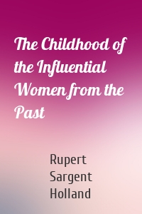 The Childhood of the Influential Women from the Past