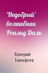 В Тимофеев - 'Недобрый' волшебник Роальд Даль