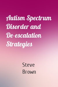 Autism Spectrum Disorder and De-escalation Strategies