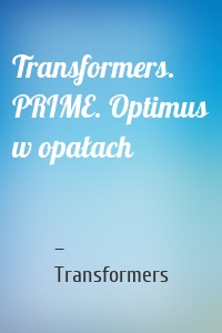 Transformers. PRIME. Optimus w opałach