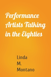 Performance Artists Talking in the Eighties