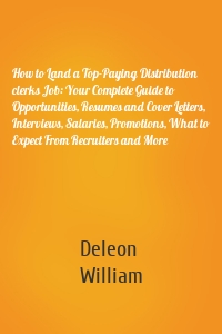 How to Land a Top-Paying Distribution clerks Job: Your Complete Guide to Opportunities, Resumes and Cover Letters, Interviews, Salaries, Promotions, What to Expect From Recruiters and More