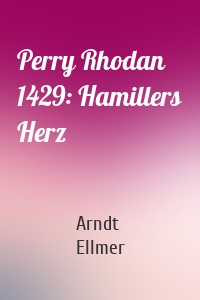 Perry Rhodan 1429: Hamillers Herz