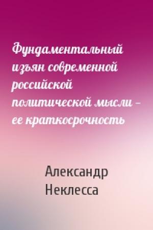Обложка книги «Фундаментальный изъян современной российской политической мысли — ее краткосрочность» — Александр Неклесса