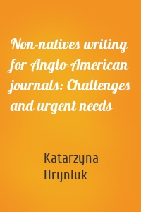 Non-natives writing for Anglo-American journals: Challenges and urgent needs