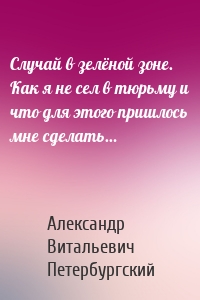 Случай в зелёной зоне. Как я не сел в тюрьму и что для этого пришлось мне сделать…