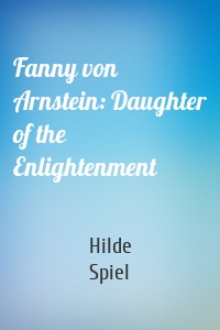 Fanny von Arnstein: Daughter of the Enlightenment