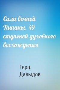 Сила вечной Тишины. 49 ступеней духовного восхождения