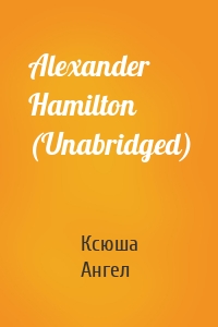 Alexander Hamilton (Unabridged)